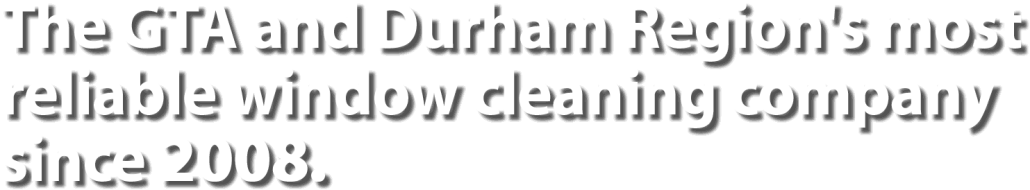 The GTA and Durham Region's most reliable window cleaning company since 2008