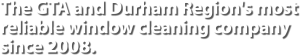 The GTA and Durham Region's most reliable window cleaning company since 2008